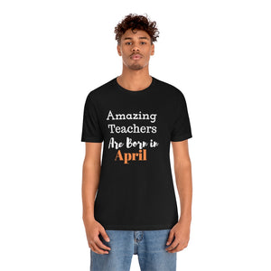 Amazing Teachers Are Born in April Tee